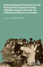 Understanding of Democracy in The  Turkish Public Opinion During 1930 Municipality Election and 1946 General Election in Turkey