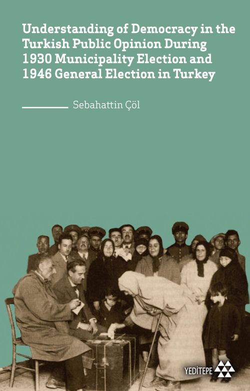 Understanding of Democracy in The  Turkish Public Opinion During 1930 Municipality Election and 1946 General Election in Turkey