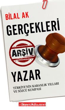 Gerçekleri Arşiv Yazar & Türkiye’nin Karanlık Yılları ve Sözcü Kumpası - Bilal Ak