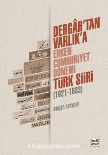 Dergah’tan Varlık’a - Erken Cumhuriyet Dönemi Türk Şiiri (1921-1933) - Dinçer Apaydın