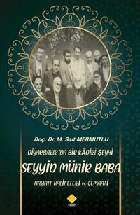 Diyarbakır’da Bir Kadiri Şeyhi Seyyid Münir Baba Hayatı, Halifeleri ve Cemaati