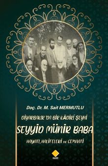 Diyarbakır’da Bir Kadiri Şeyhi Seyyid Münir Baba Hayatı, Halifeleri ve Cemaati