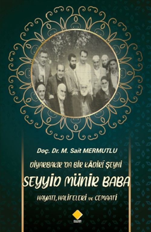 Diyarbakır'da Bir Kadiri Şeyhi Seyyid Münir Baba Hayatı, Halifeleri ve Cemaati