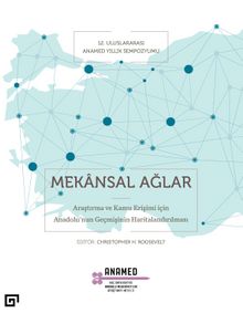 Mekansal Ağlar: Araştırma Ve Kamu Erişimi İçin Anadolu’nun Geçmişinin Haritalandırılması