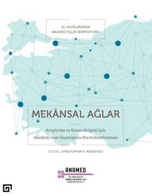 Mekansal Ağlar: Araştırma Ve Kamu Erişimi İçin Anadolu’nun Geçmişinin Haritalandırılması - Kolektif