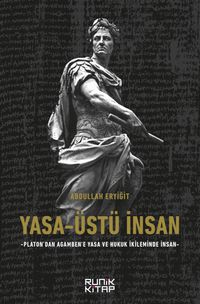 Yasa-Üstü İnsan - Platon'dan Agamben'e Yasa Ve Hukuk İkileminde İnsan
