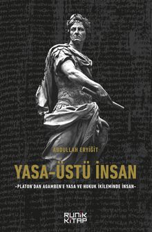 Yasa-Üstü İnsan - Platon'dan Agamben'e Yasa Ve Hukuk İkileminde İnsan