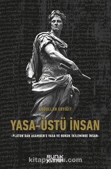Yasa-Üstü İnsan - Platon’dan Agamben’e Yasa Ve Hukuk İkileminde İnsan - Abdullah Eryiğit