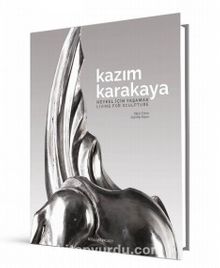 Kazım Karakaya: Heykel İçin Yaşamak / Living For Sculpture - Zeynep Sayın