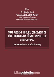 Türk Medeni Hukuku Çerçevesinde Aile Hukukunda Güncel Meseleler Sempozyumu (Onur Konuğu Prof. Dr. Hüseyin Hatemi)