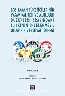 Boş Zaman Tüketicilerinin Yaşam Kalitesi ve Mutluluk Düzeyleri Arasındaki İlişkinin İncelenmesi: Olimpik Kış Festivali Örneği - Hayri Akyüz