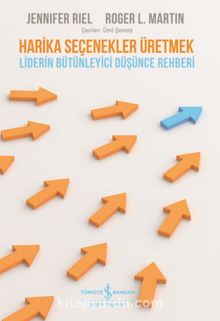 Harika Seçenekler Üretmek & Liderin Bütünleyici Düşünce Rehberi - Roger L. Martin
