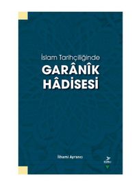 İslam Tarihçiliğinde Garanik Hadisesi