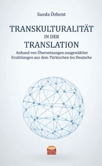 Transkulturalıtät In Der Translation & Anhand von Übersetzungen ausgewählter Erzählungen aus dem Türkischen ins Deutsche