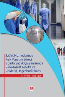 Sağlık Hizmetlerinde Risk Yönetim Süreci & Isparta Sağlık Çalışanlarında Psikososyal Tehlike ve Risklerin Değerlendirilmesi
