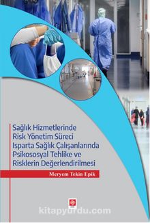 Sağlık Hizmetlerinde Risk Yönetim Süreci & Isparta Sağlık Çalışanlarında Psikososyal Tehlike ve Risklerin Değerlendirilmesi - Meryem Tekin Epik