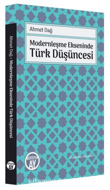 Modernleşme Ekseninde Türk Düşüncesi - Ahmet Dağ