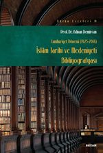 İslam Tarihi ve Medeniyeti Bibliyografyası (Cumhuriyet Dönemi 1923-2014)