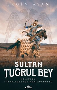 Sultan Tuğrul Bey & Selçuklu İmparatorluğu'nun Kurucusu