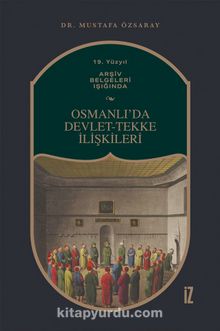 19. Yüzyıl Arşiv Belgeleri Işığında Osmanlı’da Devlet-Tekke İlişkileri - Mustafa Özsaray