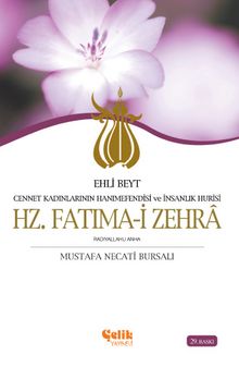 Hz. Fatımai Zehra Ehli Beyt Cennet Kadınlarının Hanımefendisi ve İnsanlık Hurisi - Mustafa Necati Bursalı