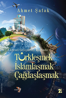 Küresel Gelişmeler Işığında Tükleşmek İslamlaşmak Çağdaşlaşmak