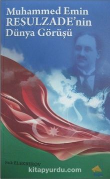 Muhammed Emin Resulzade’nin Dünya Görüşü - Faik Elekberov