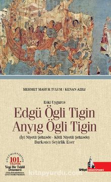 Eski Uygurca Edgü Ögli Tigin Anyıg Ögli Tigin & İyi Niyetli Şehzade Kötü Niyetli Şehzade - Mehmet Mahur Tulum