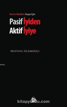 Pasif İyiden Aktif İyiye - Mustafa İslamoğlu