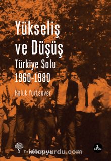 Yükseliş ve Düşüş & Türkiye Solu 1960-1980 - Haluk Yurtsever