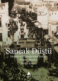 Sancak Düştü & İskenderun Sancağı'ndan Hatay'a “Ermeni Meselesi”