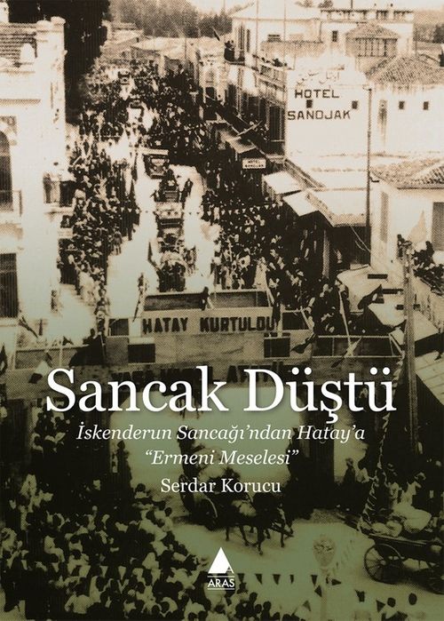 Sancak Düştü & İskenderun Sancağı'ndan Hatay'a “Ermeni Meselesi”