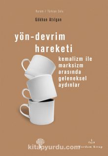 Yön - Devrim Hareketi & Kemalizm ile Marksizm Arasında Geleneksel Aydınlar - Gökhan Atılgan