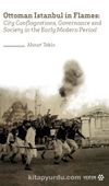 Ottoman Istanbul in Flames:City Conflagrations, Governance and Society in the Early Modern Period