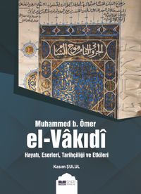 Muhammed B. Ömer El-Vakıdî & Hayatı, Eserleri,Tarihçiliği ve Etkileri