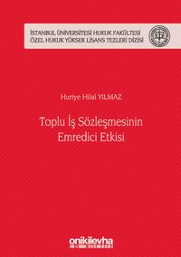 Toplu İş Sözleşmesinin Emredici Etkisi İstanbul Üniversitesi Hukuk Fakültesi Özel Hukuk Yüksek Lisans Tezleri Dizisi No: 44