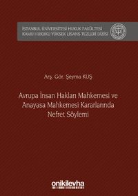 Avrupa İnsan Hakları Mahkemesi ve Anayasa Mahkemesi Kararlarında Nefret Söylemi İstanbul Üniversitesi Hukuk Fakültesi Kamu Hukuku Yüksek Lisans Tezleri Dizisi No: 7