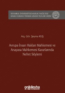 Avrupa İnsan Hakları Mahkemesi ve Anayasa Mahkemesi Kararlarında Nefret Söylemi İstanbul Üniversitesi Hukuk Fakültesi Kamu Hukuku Yüksek Lisans Tezleri Dizisi No: 7