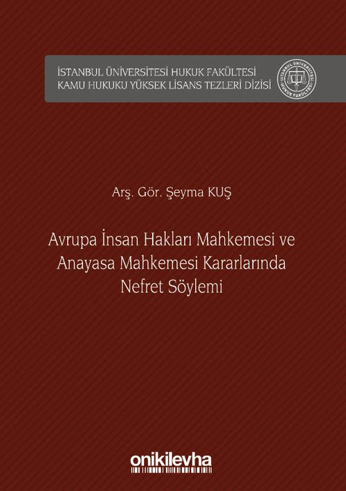 Avrupa İnsan Hakları Mahkemesi ve Anayasa Mahkemesi Kararlarında Nefret Söylemi İstanbul Üniversitesi Hukuk Fakültesi Kamu Hukuku Yüksek Lisans Tezleri Dizisi No: 7