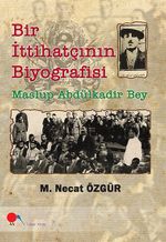Bir İttihatçının Biyografisi & Maslup Abdülkadir Bey