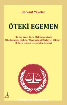 Öteki Egemen & Uluslararası Ceza Mahkemesi’nin Uluslararası İlişkiler Üzerindeki Zorlayıcı Etkileri - Berkant Yekeler