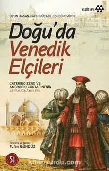 Doğu'da Venedik Elçileri Uzun Hasan ve Fatih Mücadelesi Döneminde - Ambrogio Contarini