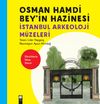 Osman Hamdi Bey'in Hazinesi & İstanbul Arkeoloji M&uuml;zeleri