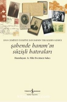 Şahende Hanım’ın Suzişli Hatıraları & 1910 Cemiyet-i Hafiye Davasının Tek Kadın Sanığı - Bilinmeyen Yazar