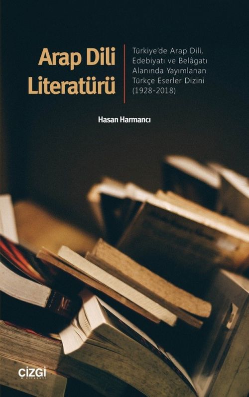 Arap Dili Literatürü & Türkiye'de Arap Dili, Edebiyatı ve Belagatı Alanında Yayımlanan Türkçe Eserler Dizini 1928-2018