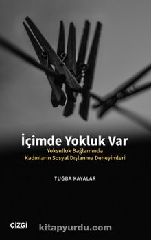 İçimde Yokluk Var & Yoksulluk Bağlamında Kadınların Sosyal Dışlanma Deneyimleri - Tuğba Kayalar