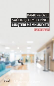 Kamu ve Özel Sağlık İşletmelerinde Müşteri Memnuniyeti - Dr. Ferdi Bişkin