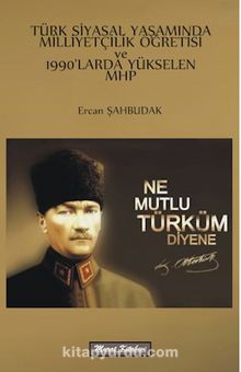 Türk Siyasal Yaşamında Milliyetçilik Öğretisi ve 1990'larda Yükselen Mhp 