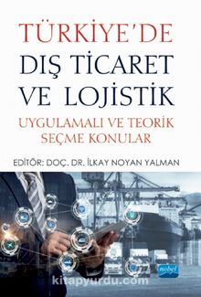 Türkiye'de Dış Ticaret ve Lojistik & Uygulamalı ve Teorik Seçme Konular