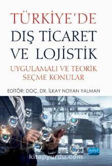 Türkiye'de Dış Ticaret ve Lojistik & Uygulamalı ve Teorik Seçme Konular - Kolektif